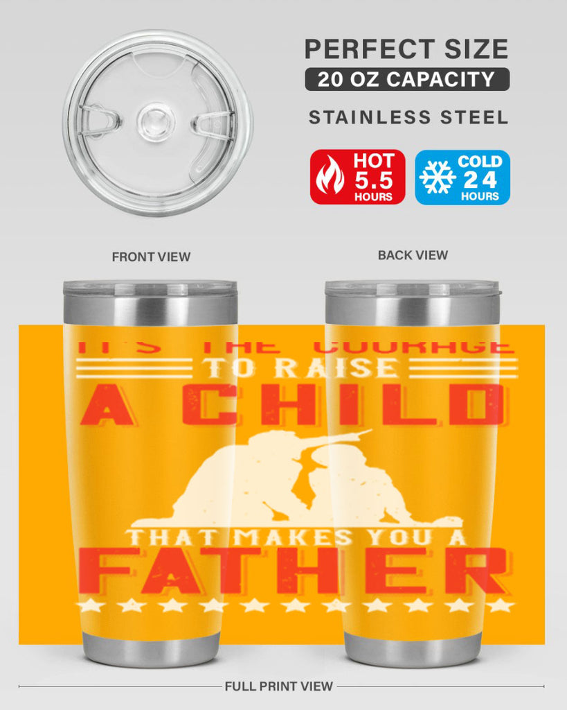 it’s the courage to raise a child that makes you a father 223#- fathers day- Tumbler