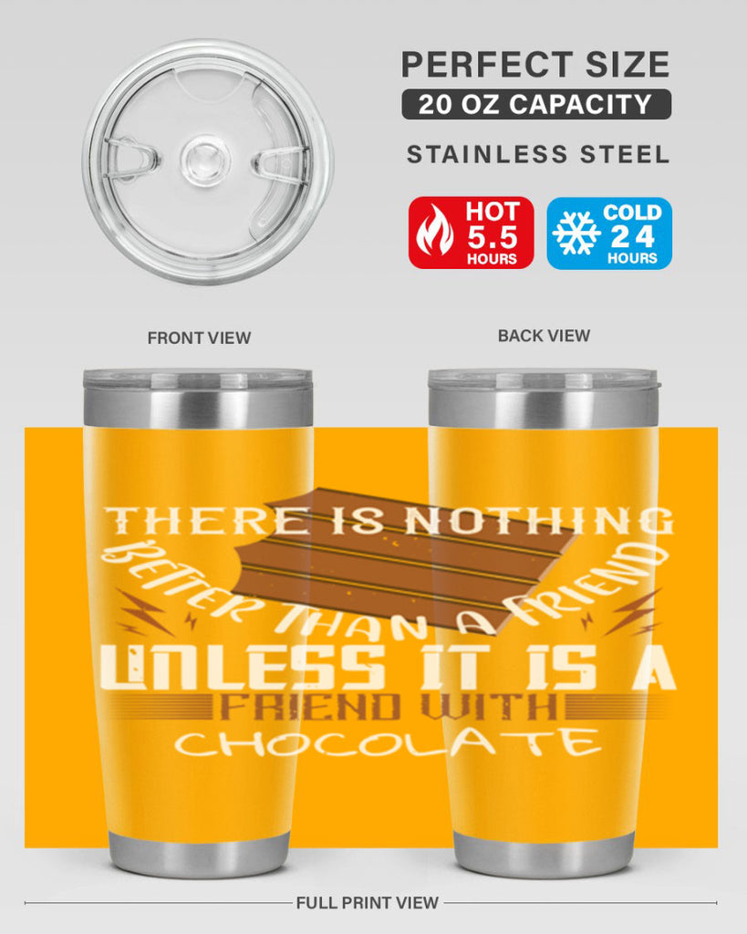 there is nothing better than a friend unless it is a friend with chocolate 15#- chocolate- Tumbler