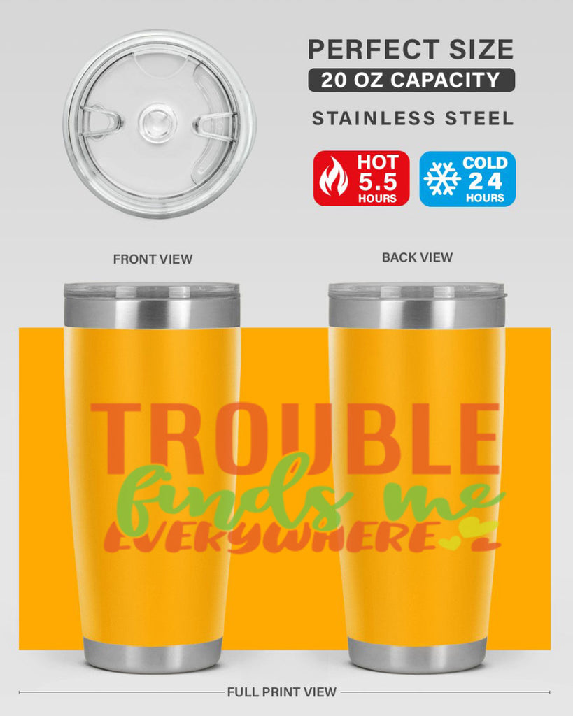 trouble finds me everywhere 362#- mom- Tumbler