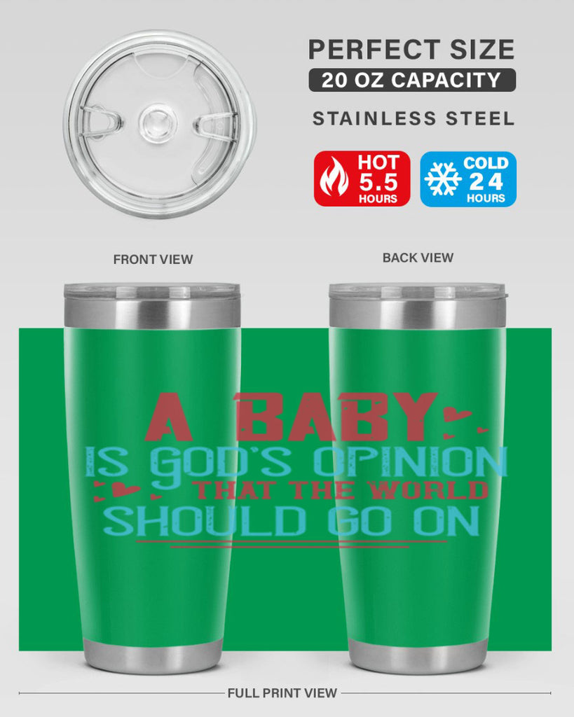 A baby is Gods opinion that the world should go on Style 9#- baby- Tumbler