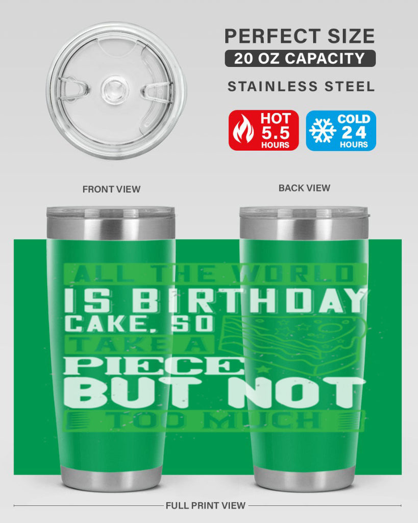 All the world is birthday cake so take a piece but not too much Style 100#- birthday- tumbler