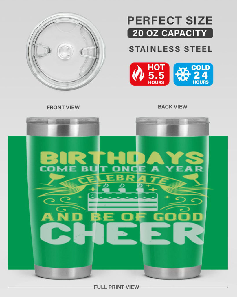 Birthdays come but once a year celebrate and be of good cheer Style 106#- birthday- tumbler