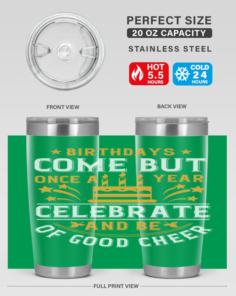 Birthdays come but once a year celebrate and be of good cheer Style 96#- birthday- tumbler