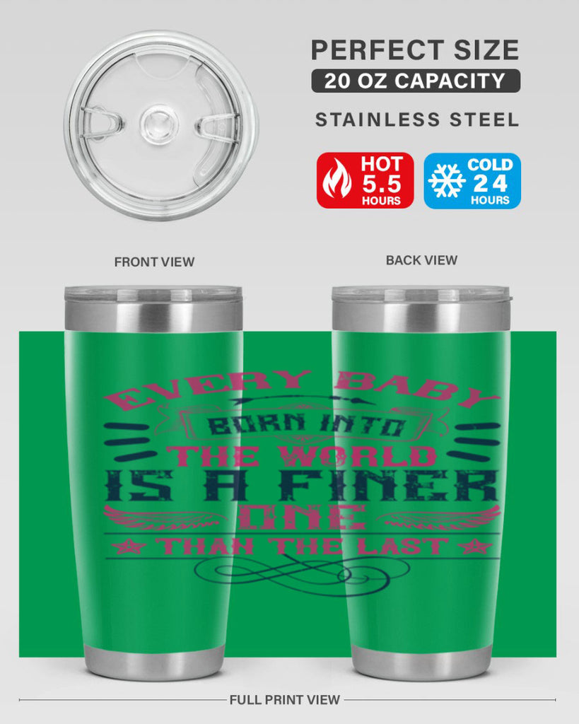 Every baby born into the world is a finer one than the last Style 125#- baby- tumbler
