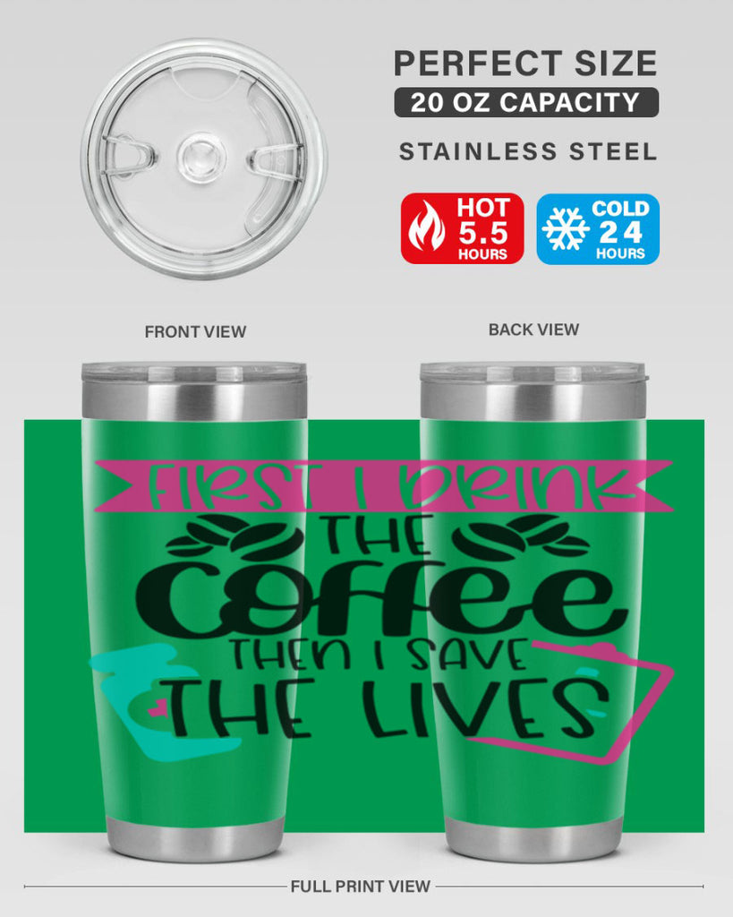 First I Drink The Coffee Then I Save The Lives Style Style 188#- nurse- tumbler
