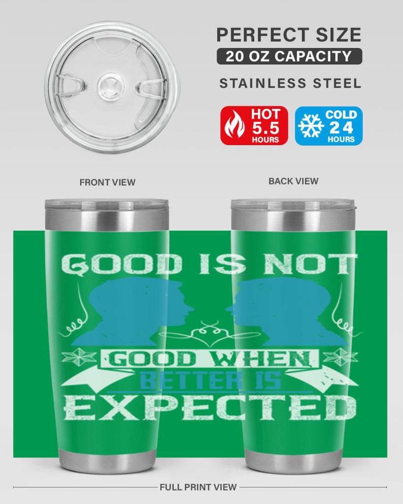 Good is not good when better is expected Style 34#- coaching- tumbler