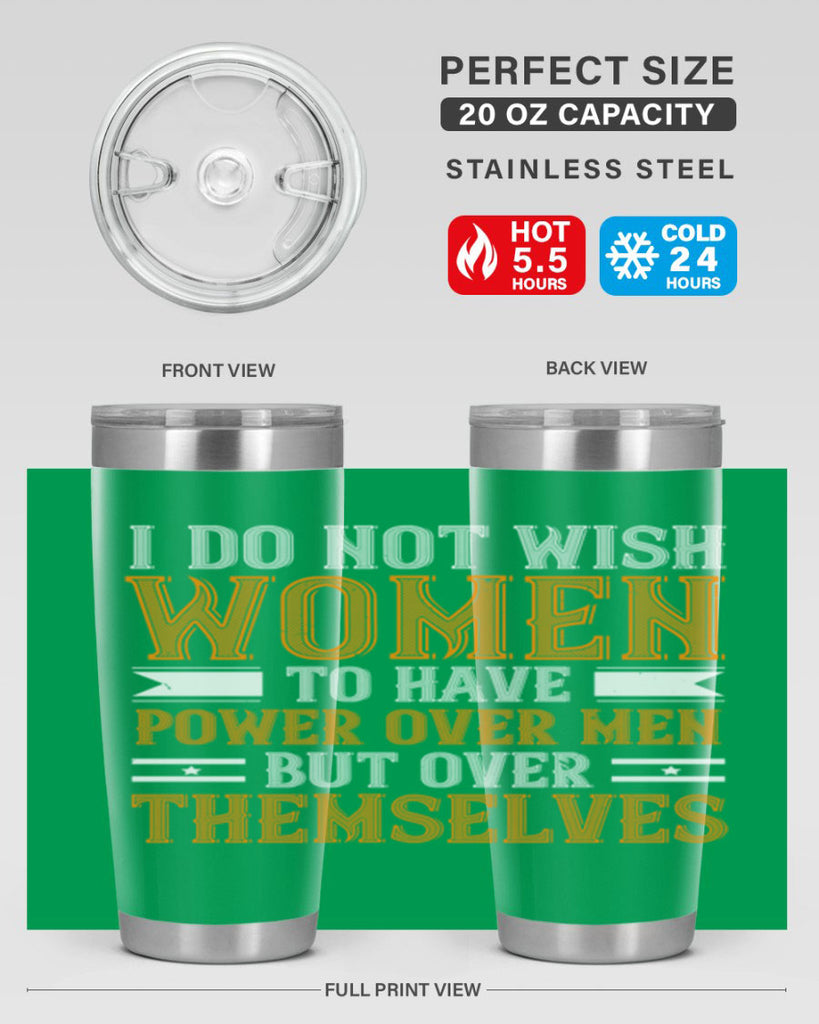 I do not wish women to have power over men but over themselves Style 61#- womens day- Tumbler