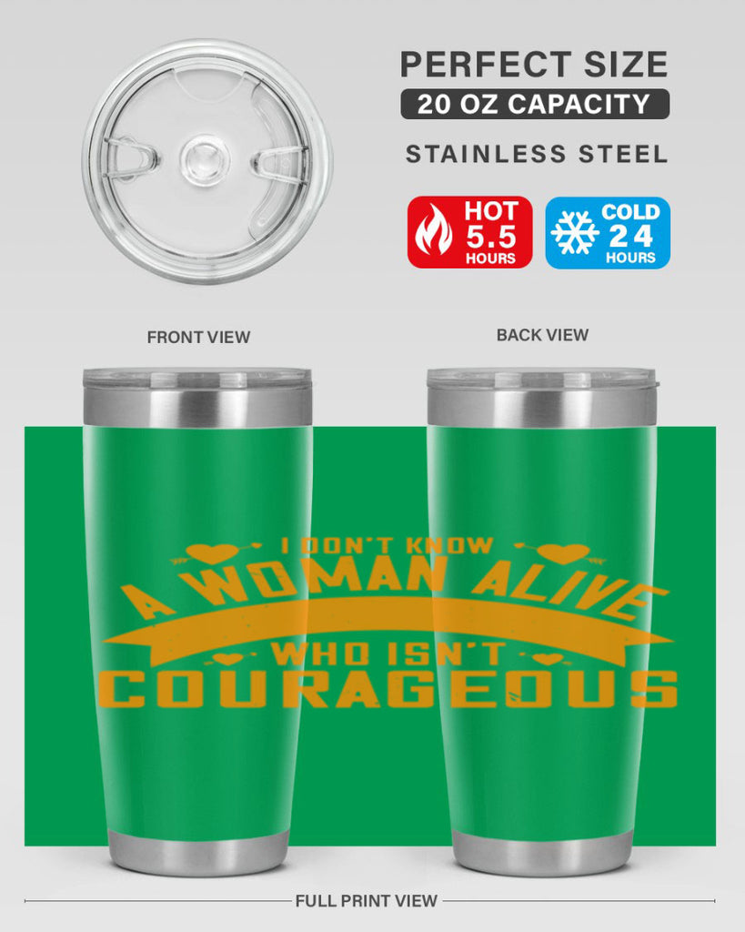 I dont know a woman alive who isnt courageous Style 59#- womens day- Tumbler