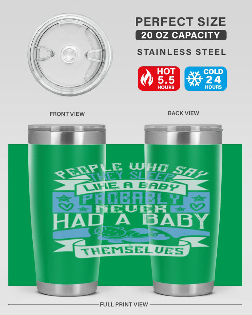 People who say they sleep like a baby probably never had a baby themselves Style 111#- baby- tumbler
