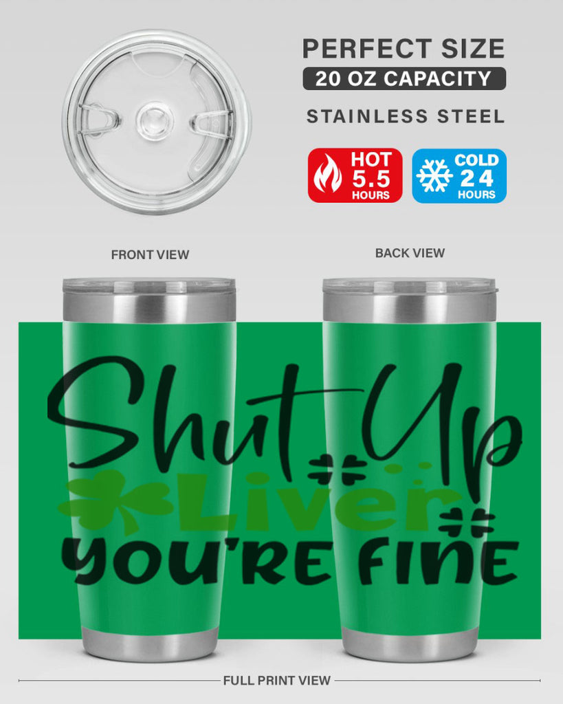 Shut Up Liver Youre Fine Style 146#- St Patricks Day- Tumbler