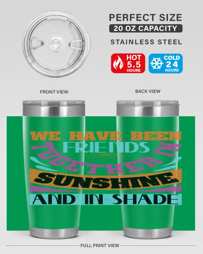 We have been friends together in sunshine and in shade Style 27#- Best Friend- Tumbler