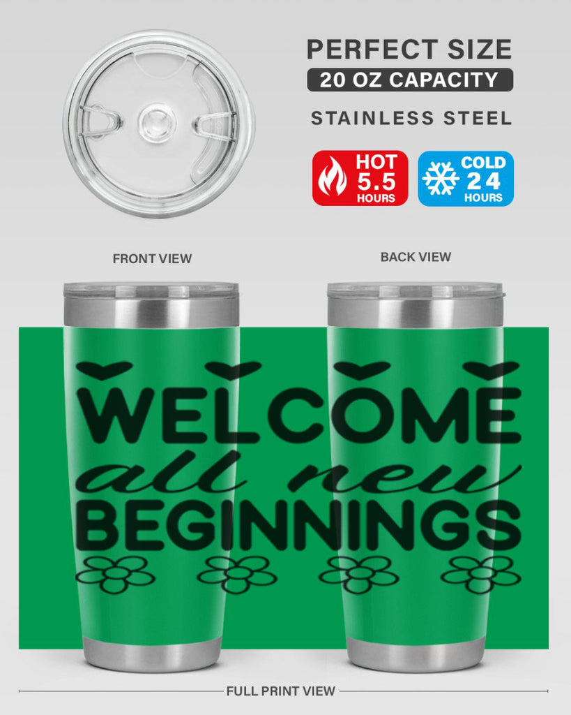 Welcome all new beginnings  593#- spring- Tumbler