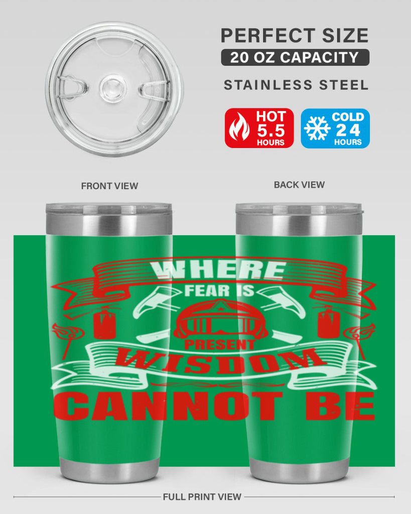 Where fear is present wisdom cannot be Style 6#- fire fighter- tumbler