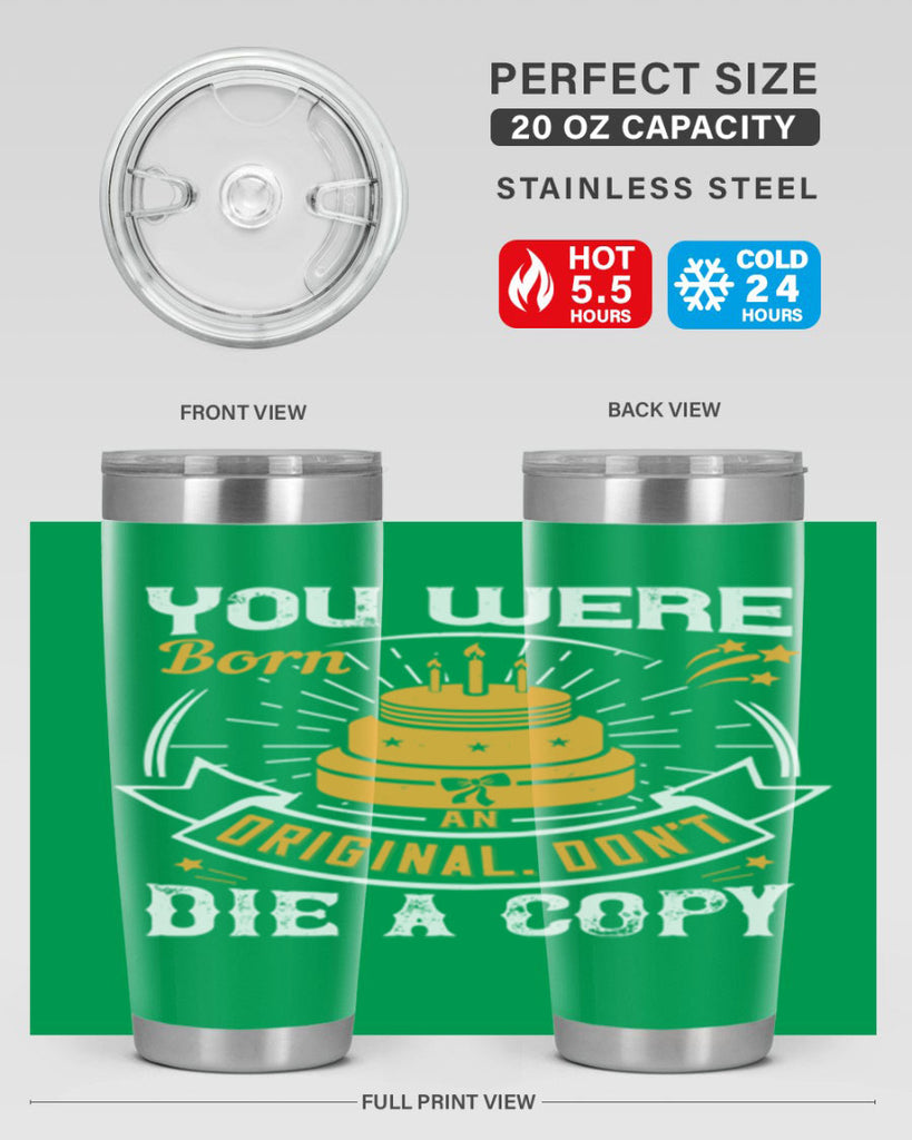 You were born an original Dont die a copy Style 10#- birthday- tumbler