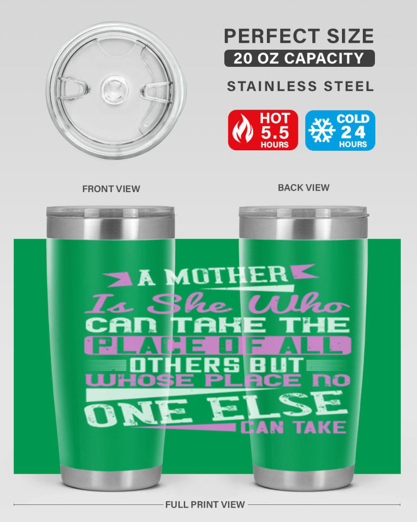 a mother is she who can take the place of all others but whose place no one else can take 243#- mom- Tumbler