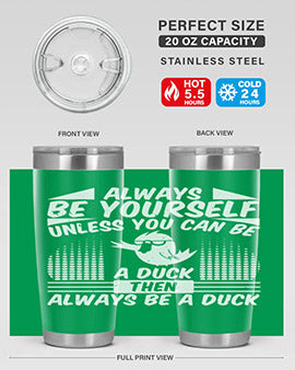 always Be Yourself Unless You Can Be A Duck Then Always Be A Duck Style 28#- duck- Tumbler