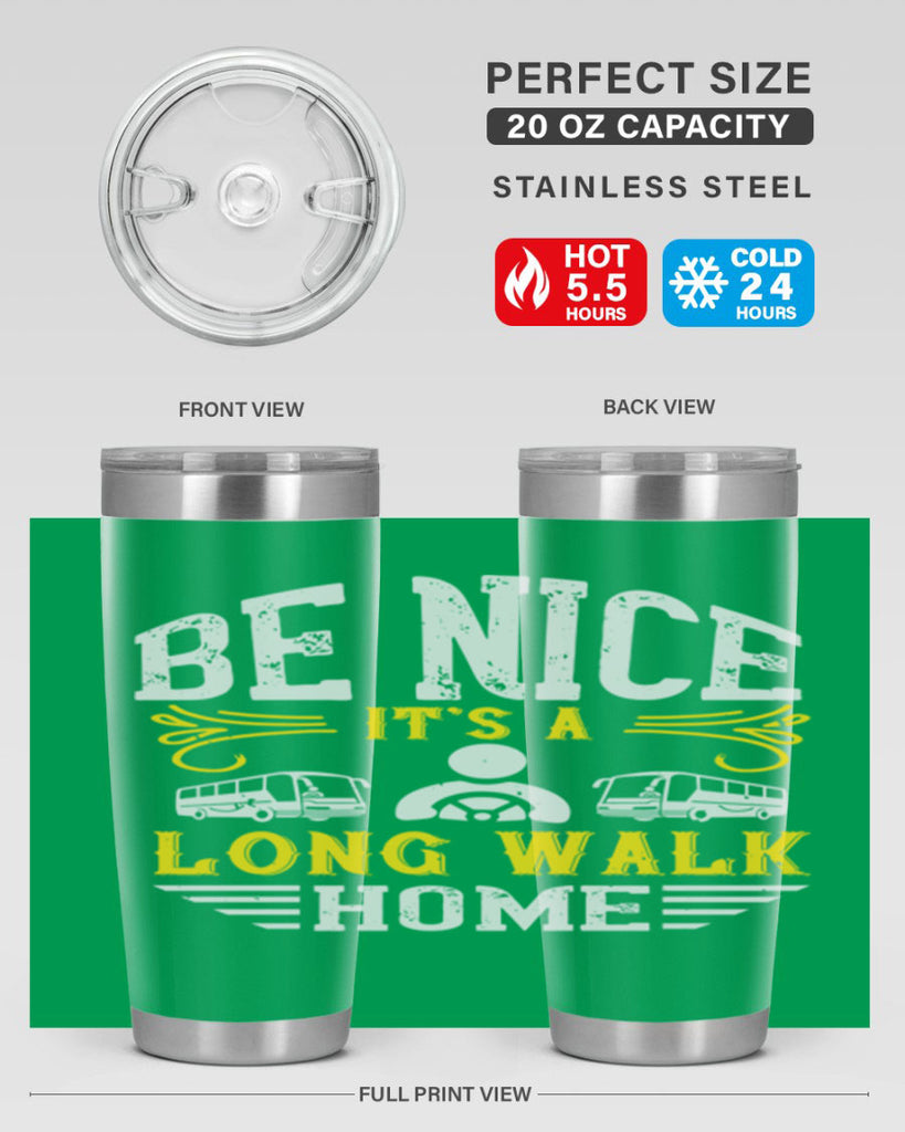 be nice its a long walk home Style 48#- bus driver- tumbler