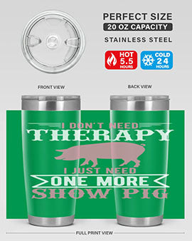 i dont need therapy i just need one more show more Style 75#- pig- Tumbler