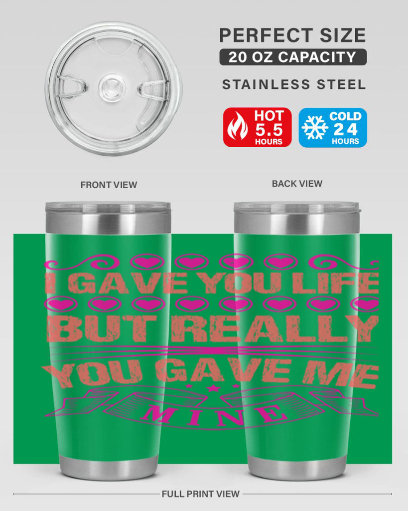 i gave you life but really you gave me mine 70#- mothers day- Tumbler