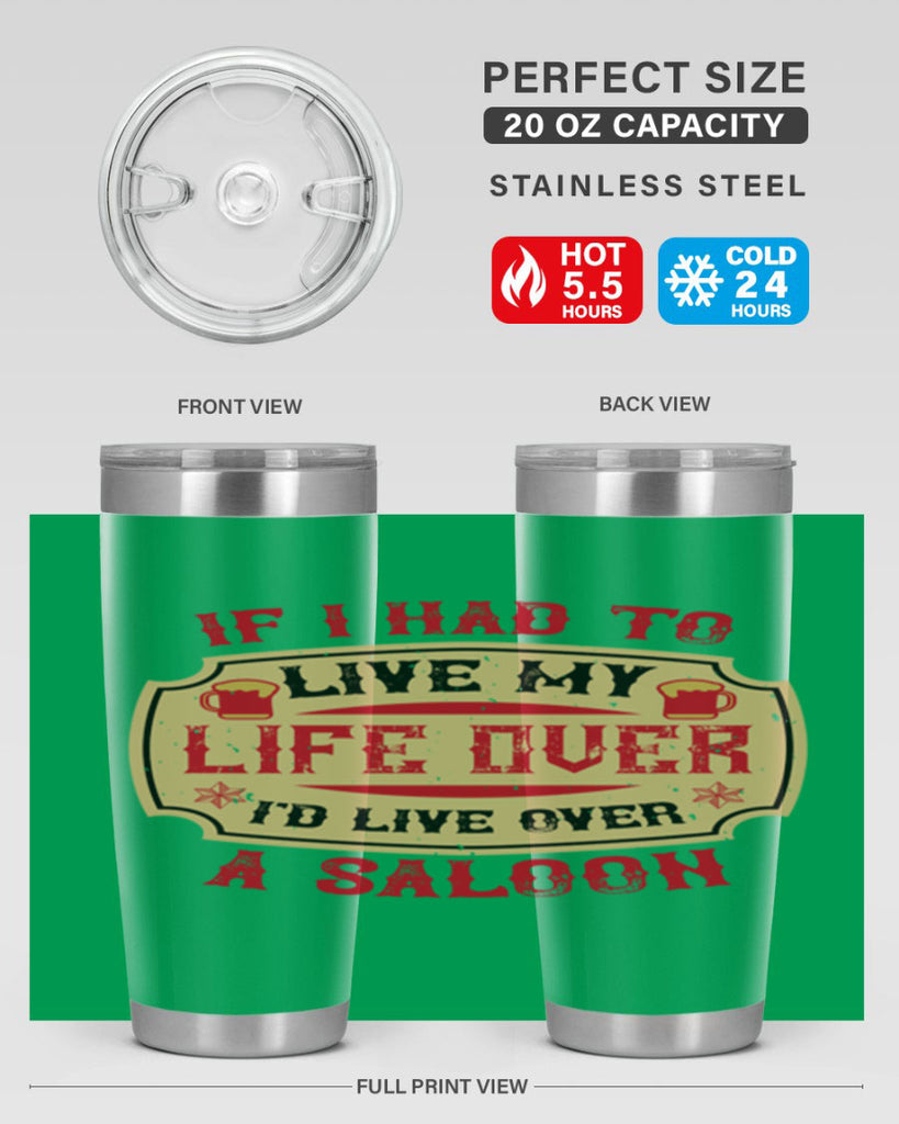 if i had to live my life over id live over a saloon 38#- drinking- Tumbler