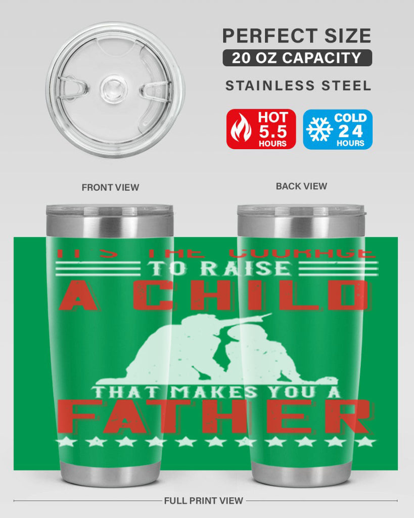 it’s the courage to raise a child that makes you a father 223#- fathers day- Tumbler