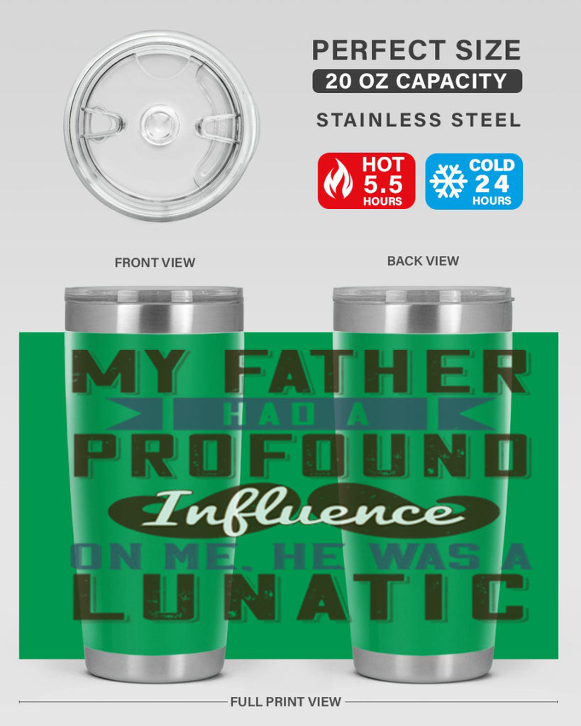 my father had a profound influence on me he was a lunatic 217#- fathers day- Tumbler