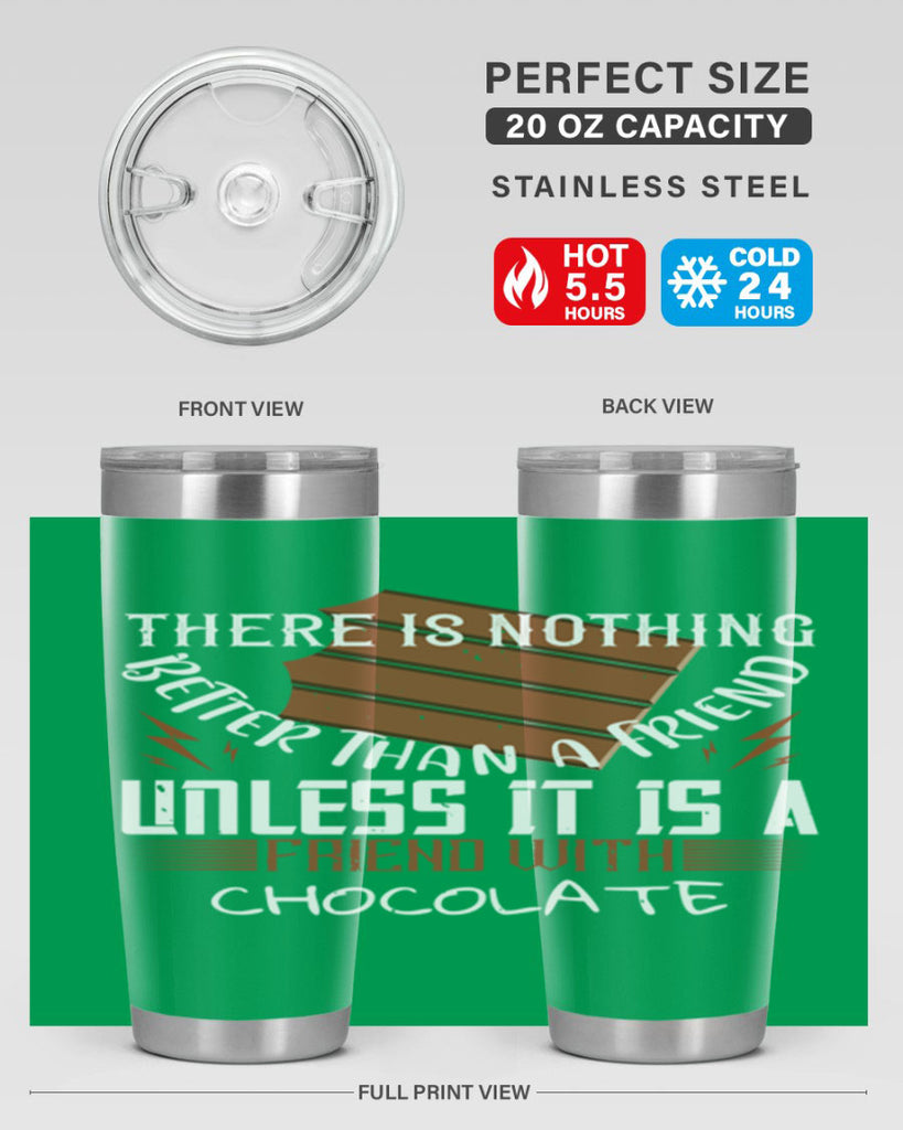 there is nothing better than a friend unless it is a friend with chocolate 15#- chocolate- Tumbler