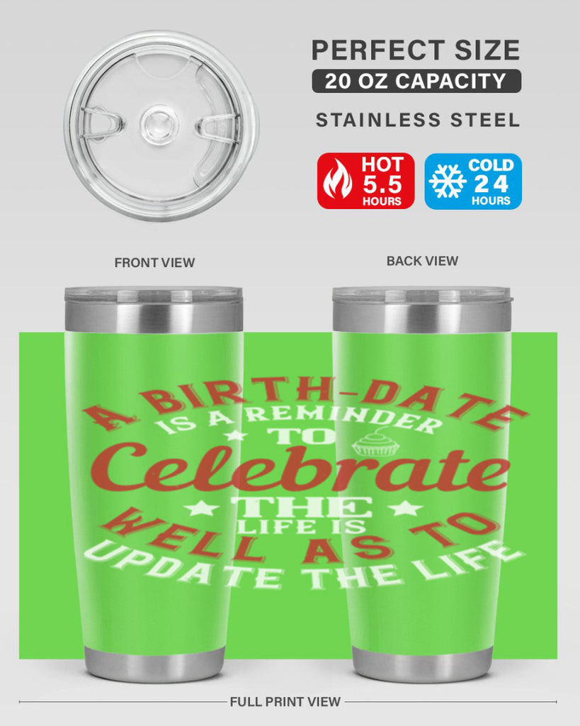 A birthdate is a reminder to celebrate the life as well as to update the life Style 104#- birthday- tumbler