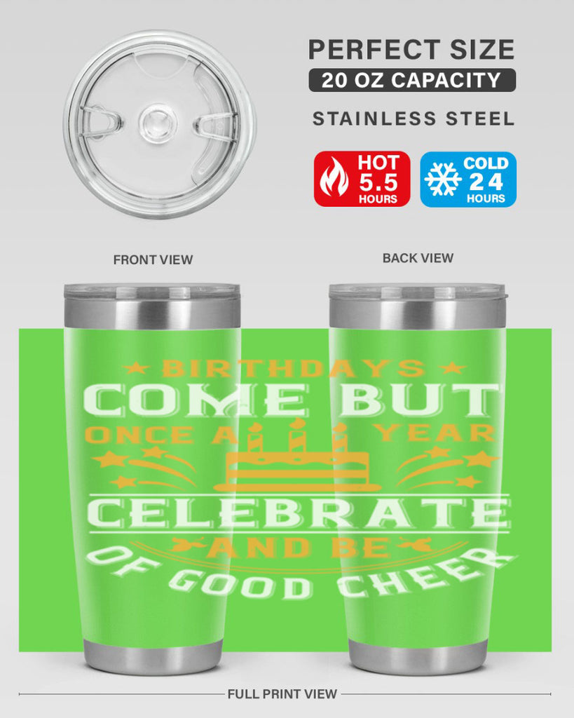 Birthdays come but once a year celebrate and be of good cheer Style 96#- birthday- tumbler