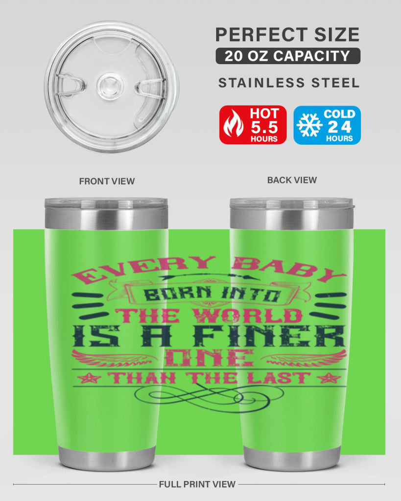Every baby born into the world is a finer one than the last Style 125#- baby- tumbler
