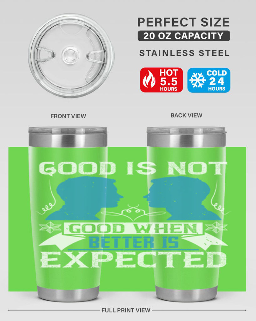 Good is not good when better is expected Style 34#- coaching- tumbler