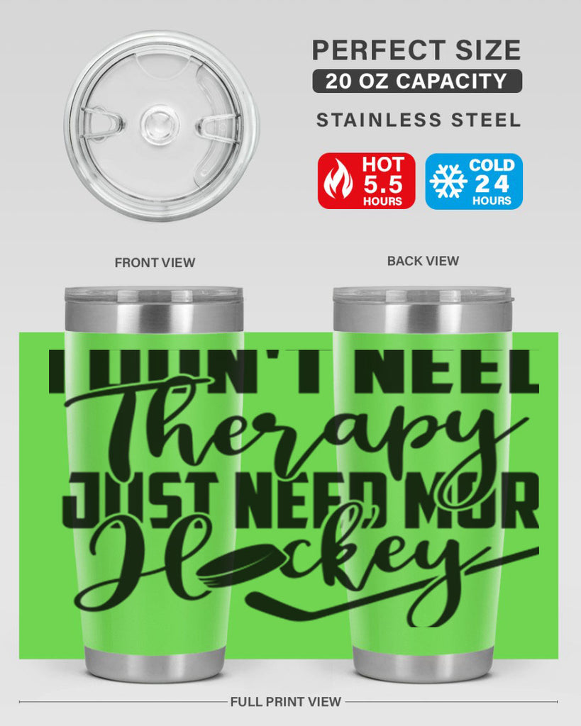 I dont need therapy I just need more hockey 1137#- hockey- Tumbler