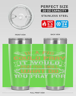 If a pig could pray it would pray for swill What do you pray for Style 54#- pig- Tumbler