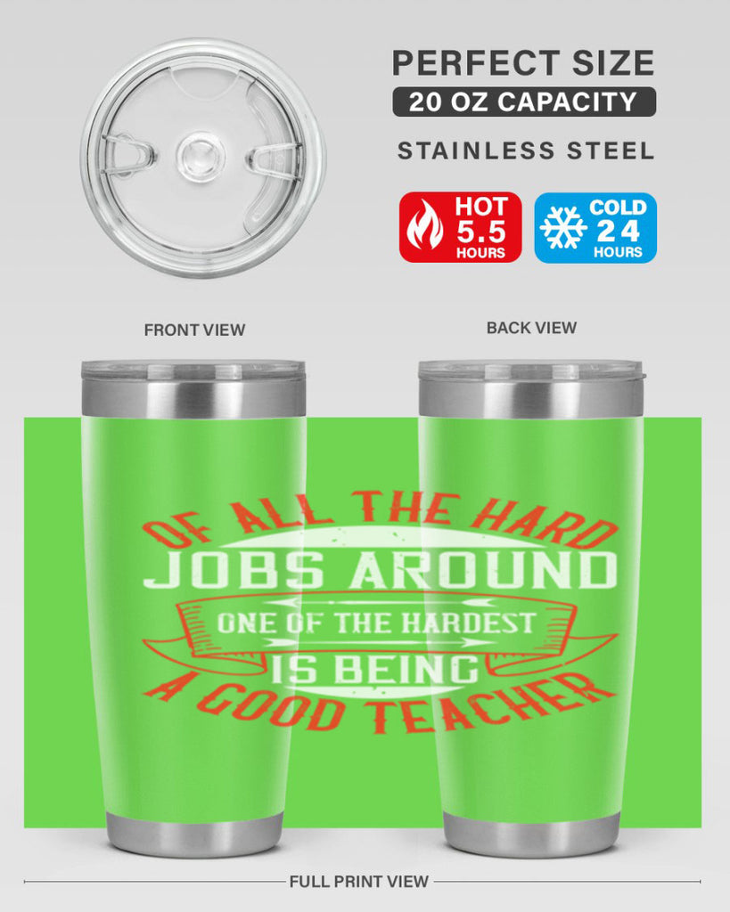 Of all the hard jobs around one of the hardest is being a good teacher Style 90#- teacher- tumbler