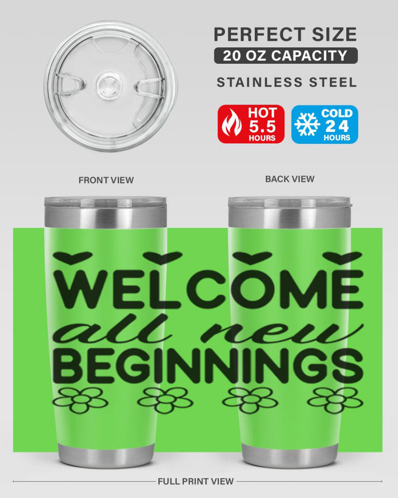 Welcome all new beginnings  593#- spring- Tumbler