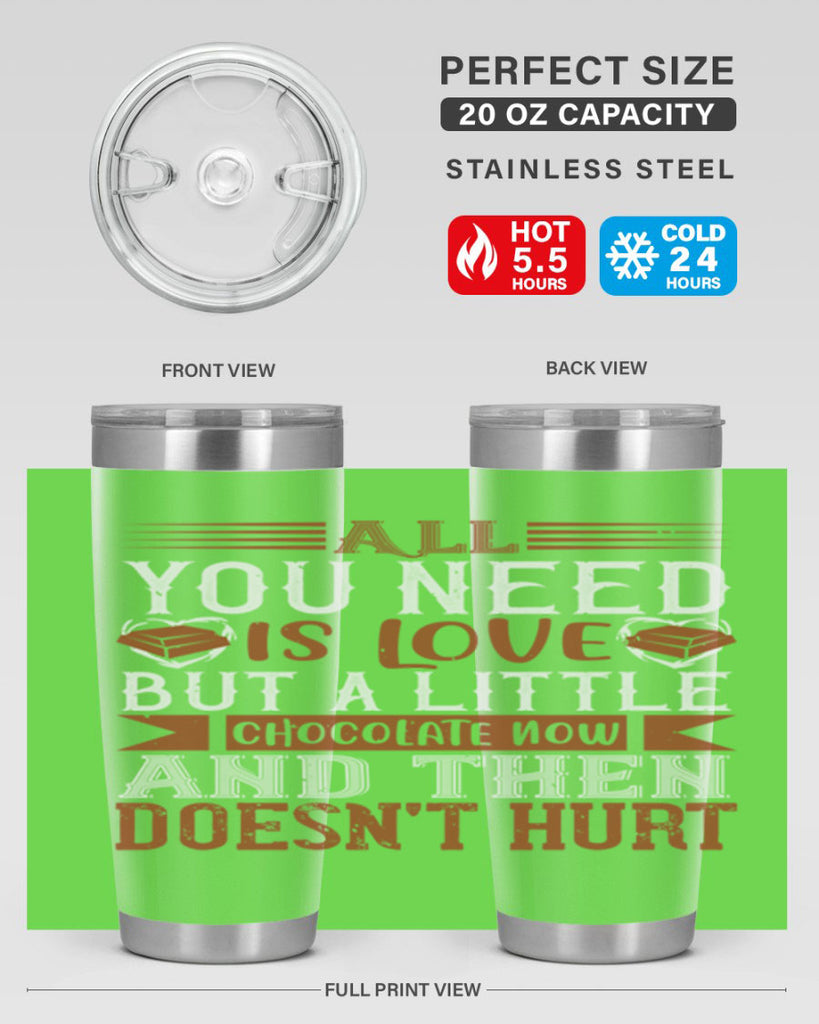 all you need is love but a little chocolate now and then doesnt hurt 17#- chocolate- Tumbler