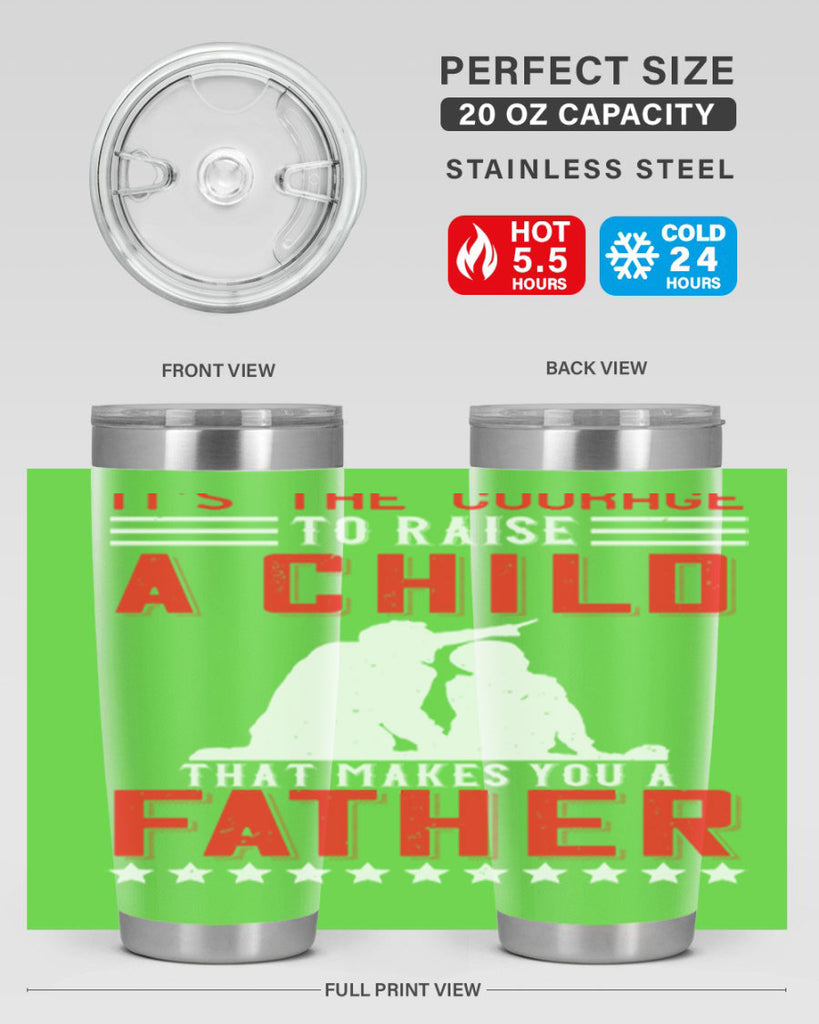 it’s the courage to raise a child that makes you a father 223#- fathers day- Tumbler