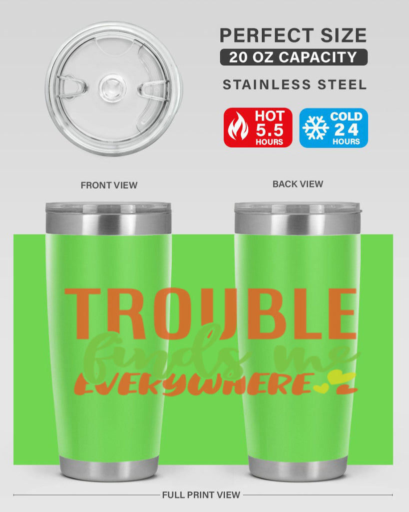 trouble finds me everywhere 362#- mom- Tumbler