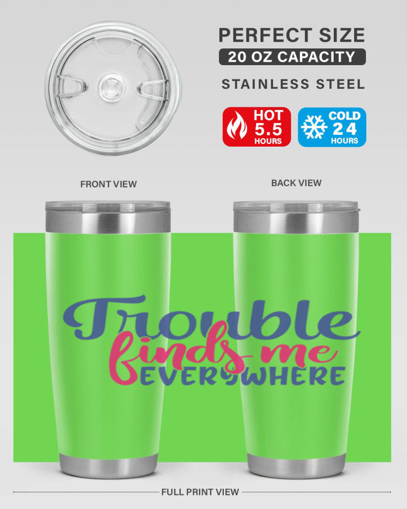 trouble finds me everywhere 363#- mom- Tumbler