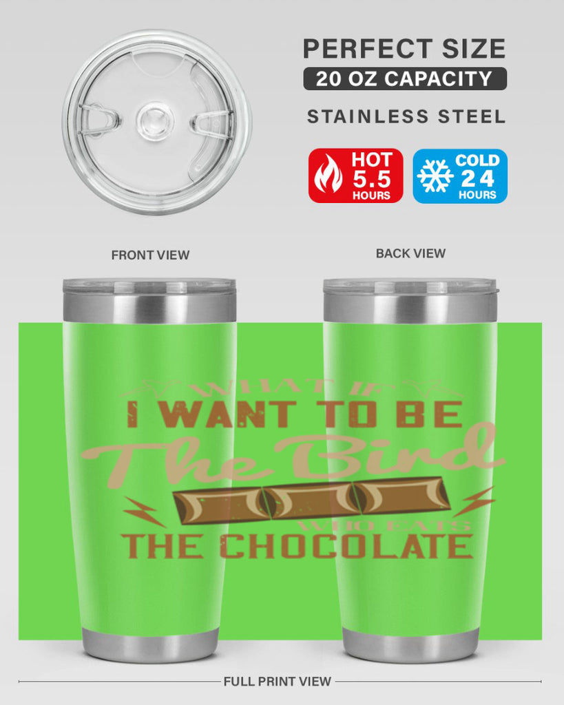 what if i want to be the bird who eats the chocolate 12#- chocolate- Tumbler