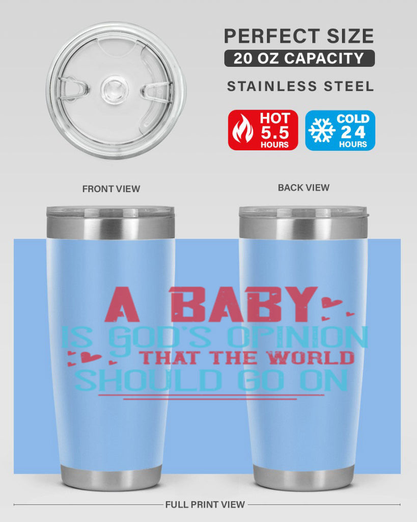 A baby is Gods opinion that the world should go on Style 9#- baby- Tumbler