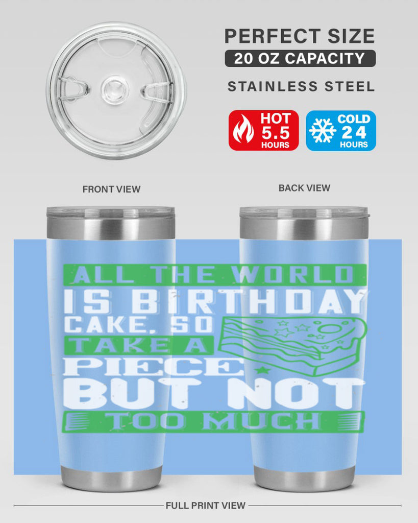 All the world is birthday cake so take a piece but not too much Style 100#- birthday- tumbler