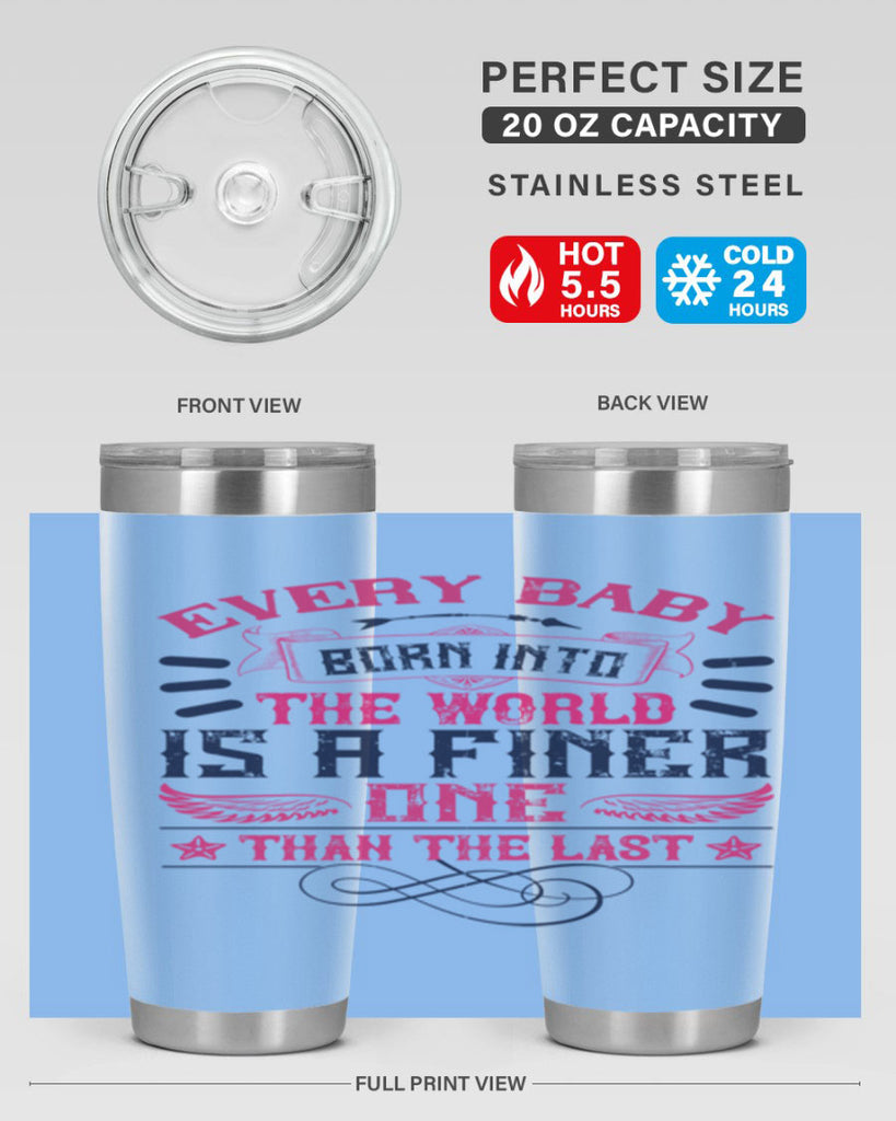 Every baby born into the world is a finer one than the last Style 125#- baby- tumbler