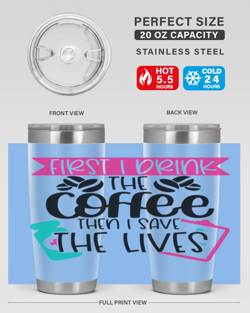 First I Drink The Coffee Then I Save The Lives Style Style 188#- nurse- tumbler