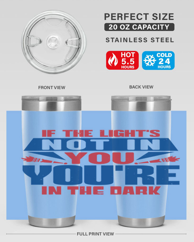 If the lights not in you youre in the dark Style 14#- Fourt Of July- Tumbler