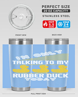 Im only talking to my rubber duck today Style 38#- duck- Tumbler