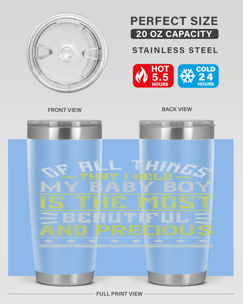 Of all things that I held my baby boy is the most beautiful and precious Style 112#- baby- tumbler