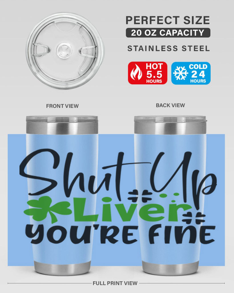 Shut Up Liver Youre Fine Style 146#- St Patricks Day- Tumbler