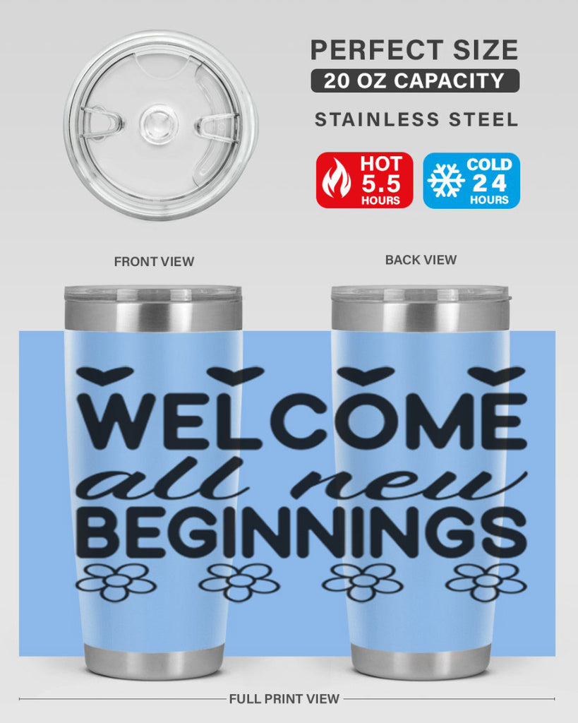 Welcome all new beginnings  593#- spring- Tumbler