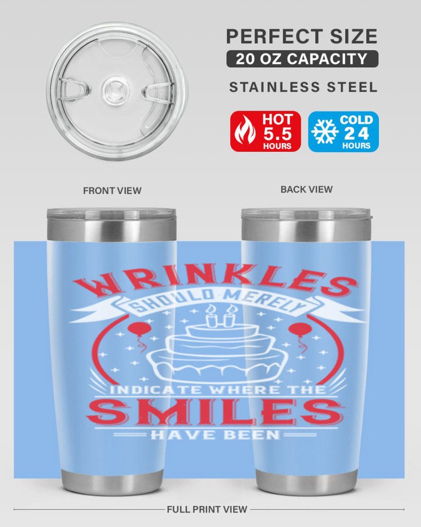 Wrinkles should merely indicate where the smiles have been Style 25#- birthday- tumbler